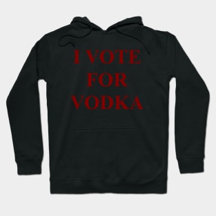 I VOTE FOR VODKA Hoodie